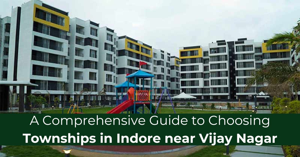 A Comprehensive Guide to Choosing Townships in Indore near Vijay Nagar