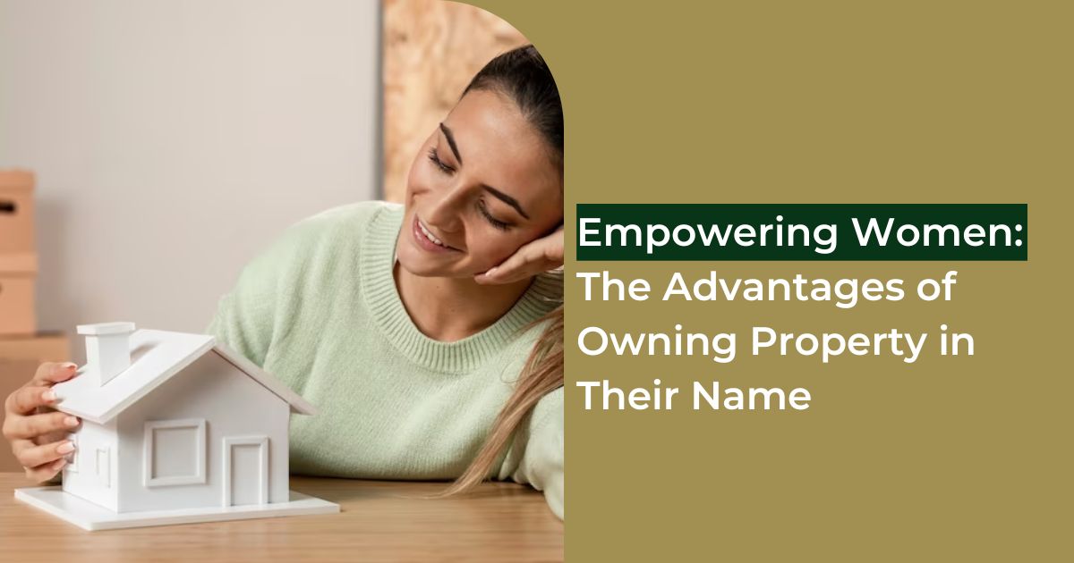 Empowering Women The Advantages of Owning Property in Their Name