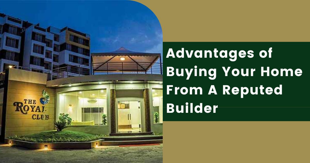 Advantages of Buying Your Home From A Reputed Builder